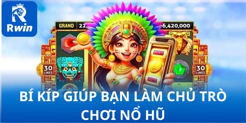 Bí kíp vàng giúp bạn làm chủ trò chơi nổ hũ