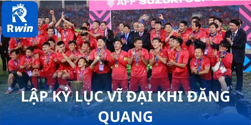 AFF cup Việt Nam vô địch và đi vào lịch sử với một kỷ lục đáng tự hào