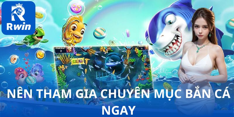 Bạn nên tham gia chuyên mục bắn cá ngay!